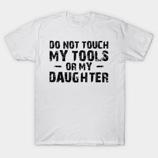 Father - Do not touch my tools or my daughter T-Shirt